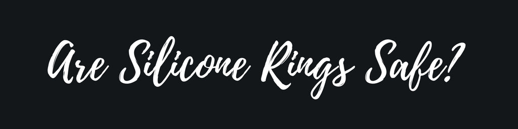 Are Silicone Rings Safe?